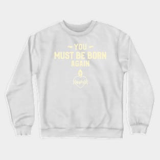 You must be born again funny design Crewneck Sweatshirt